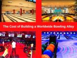 The Cost of Building a Worldwide Bowling Alley