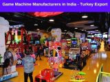 Game Machine Manufacturers in India - Turkey Export